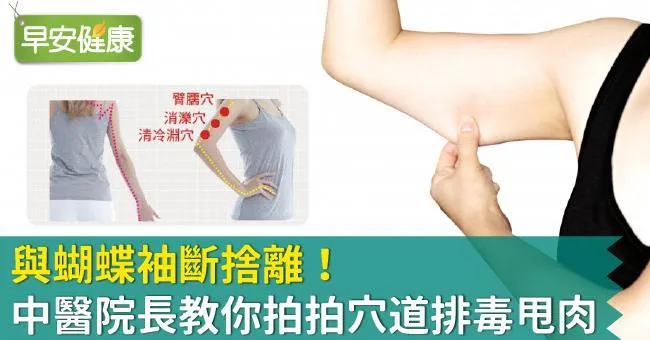 與蝴蝶袖斷捨離！中醫院長教你拍拍穴道排毒甩肉