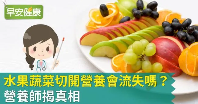 水果蔬菜切開營養會流失嗎？營養師揭真相