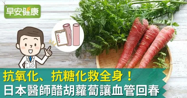 抗氧化、抗糖化救全身！日本醫師醋胡蘿蔔讓血管回春