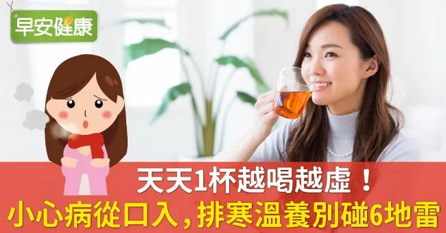 天天1杯越喝越虛！小心病從口入，排寒溫養別碰6地雷