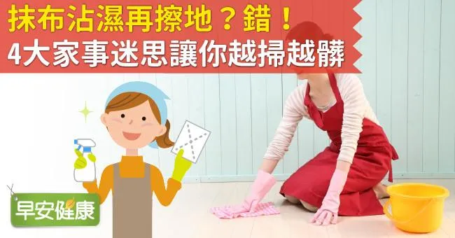 抹布沾濕再擦地？錯！4大家事迷思讓你越掃越髒