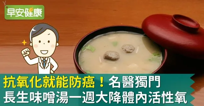 抗氧化就能防癌！名醫獨門長生味噌湯一週大降體內活性氧