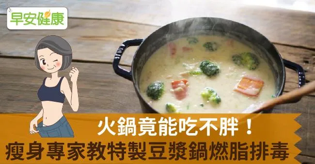 火鍋竟能吃不胖！瘦身專家教特製豆漿鍋燃脂排毒