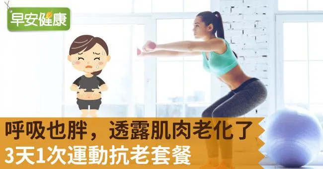 呼吸也胖，透露肌肉老化了！3天1次運動抗老套餐