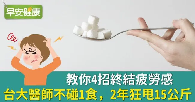 教你4招終結疲勞感！台大醫師不碰1食，2年狂甩15公斤