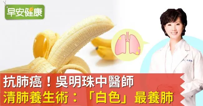 抗肺癌！吳明珠中醫師清肺養生術：「白色」最養肺！