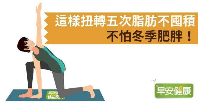 這樣扭轉五次脂肪不囤積，不怕冬季肥胖！