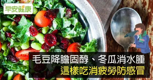 毛豆降膽固醇、冬瓜消水腫，這樣吃消疲勞防感冒