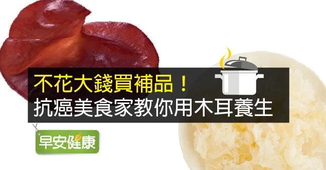不花大錢買補品！抗癌美食家教你用木耳養生