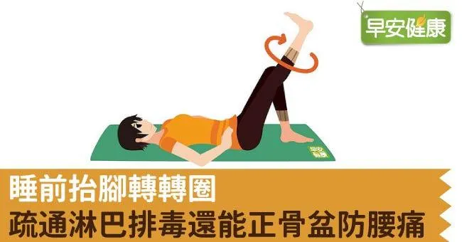 睡前抬腳轉轉圈，疏通淋巴排毒還能正骨盆防腰痛