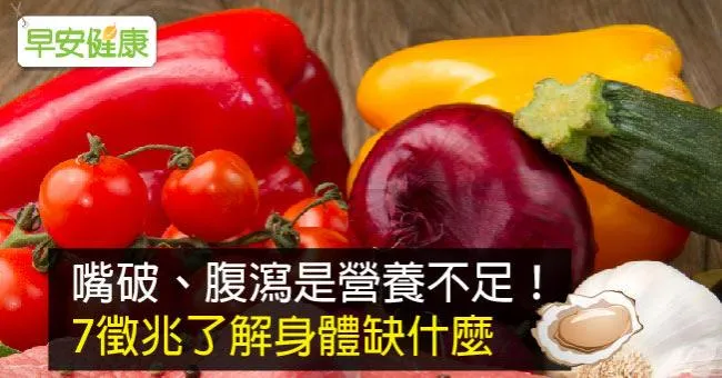 嘴破、腹瀉是營養不足！7徵兆了解身體缺什麼