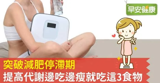 突破減肥停滯期，提高代謝邊吃邊瘦就吃這3食物