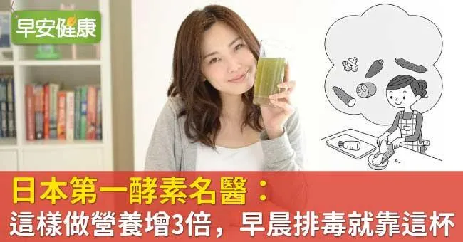 日本第一酵素名醫：這樣做營養增3倍，早晨排毒就靠這杯