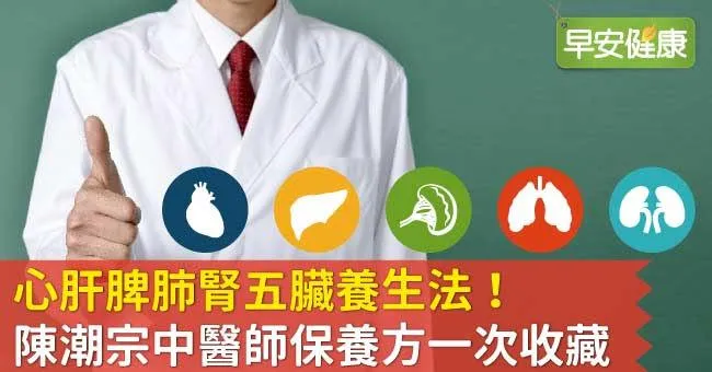 心肝脾肺腎五臟養生法！陳潮宗中醫師保養方一次收藏