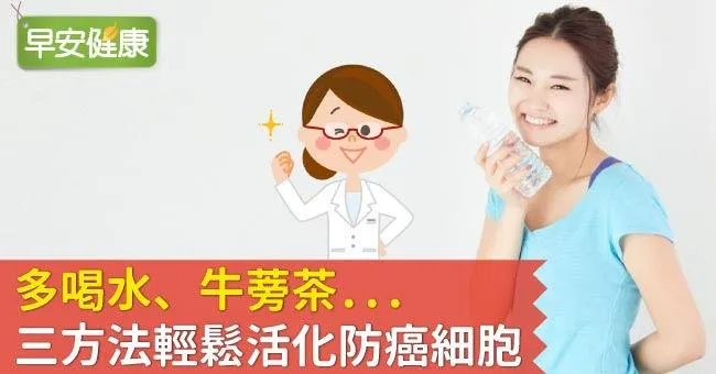 多喝水、牛蒡茶...三方法輕鬆活化防癌細胞