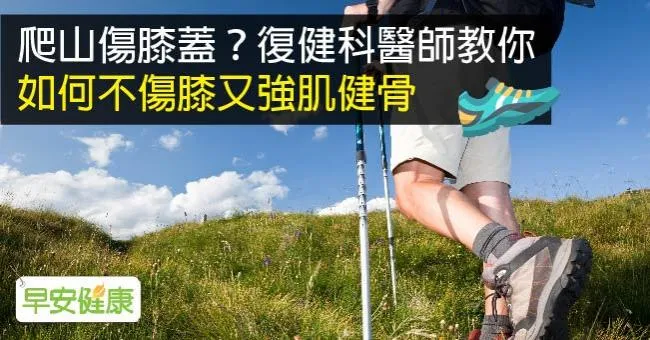 爬山傷膝蓋？復健科醫師教你如何不傷膝又強肌健骨