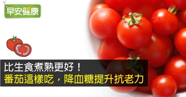 比生食煮熟更好！番茄這樣吃，降血糖提升抗老力