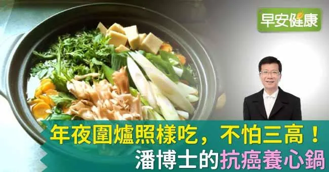 年夜圍爐照樣吃，不怕三高！潘博士的「抗癌養心鍋」