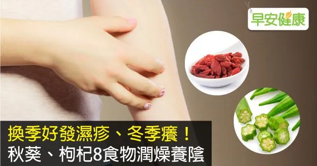 換季好發濕疹、冬季癢！秋葵、枸杞8食物潤燥養陰