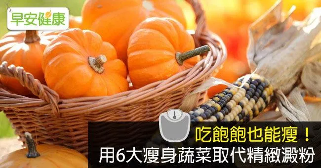 吃飽飽也能瘦！用6大瘦身蔬菜取代精緻澱粉