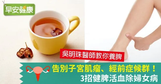 告別子宮肌瘤、經前症候群！3招健脾活血除婦女病