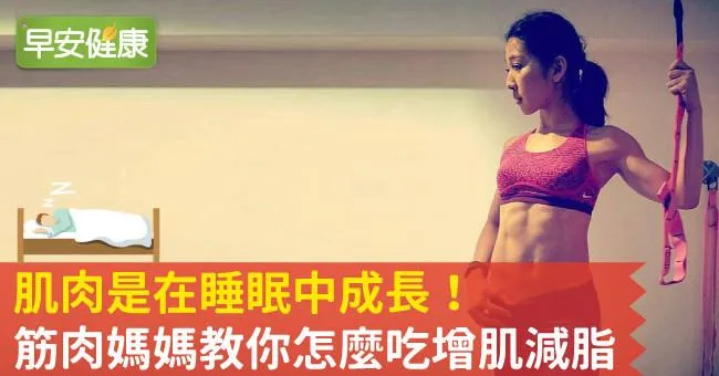 肌肉是在睡眠中成長！筋肉媽媽教你怎麼吃增肌減脂