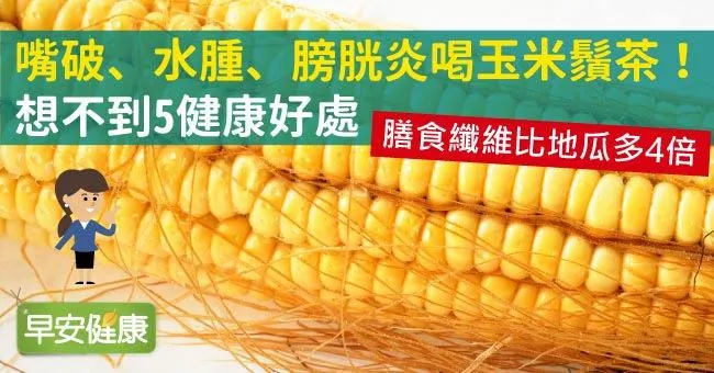 玉米鬚茶、玉米的5大好處！改善嘴破、消水腫、緩解膀胱炎
