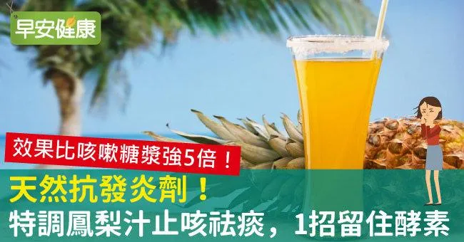 天然抗發炎劑！特調鳳梨汁止咳祛痰，1招留住酵素