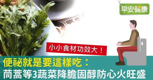 便祕就是要這樣吃：茼蒿等3蔬菜降膽固醇防心火旺盛