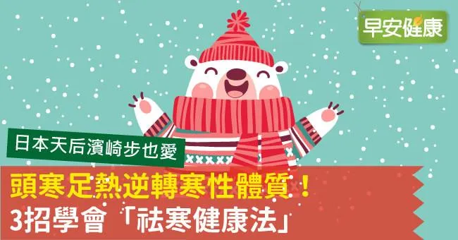 頭寒足熱逆轉寒性體質！3招學會「祛寒健康法」