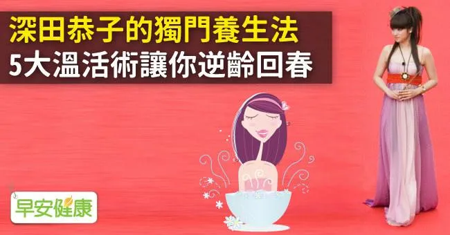 深田恭子的獨門養生法，5大溫活術讓你逆齡回春