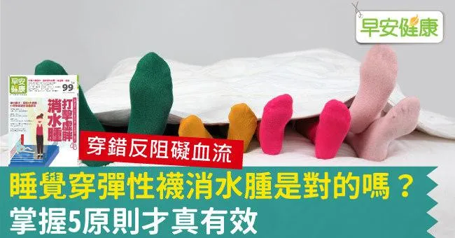 睡覺穿彈性襪消水腫是對的嗎？掌握5原則才真有效