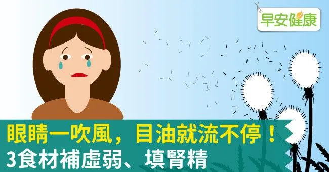 眼睛一吹風，目油就流不停！3食材補虛弱、填腎精