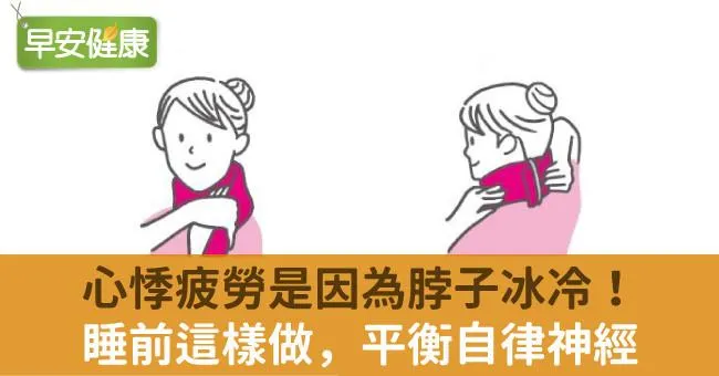 心悸疲勞是因為脖子冰冷！睡前這樣做，平衡自律神經