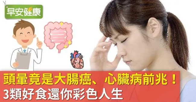 頭暈竟是大腸癌、心臟病前兆！3類好食還你彩色人生