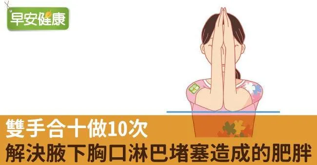 雙手合十做10次，解決腋下胸口淋巴堵塞造成的肥胖
