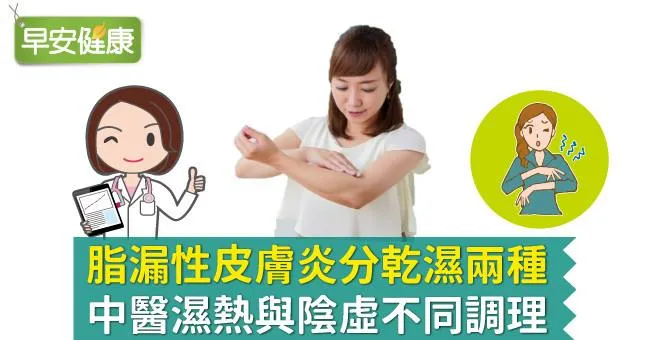 脂漏性皮膚炎分乾濕兩種，中醫濕熱與陰虛不同調理