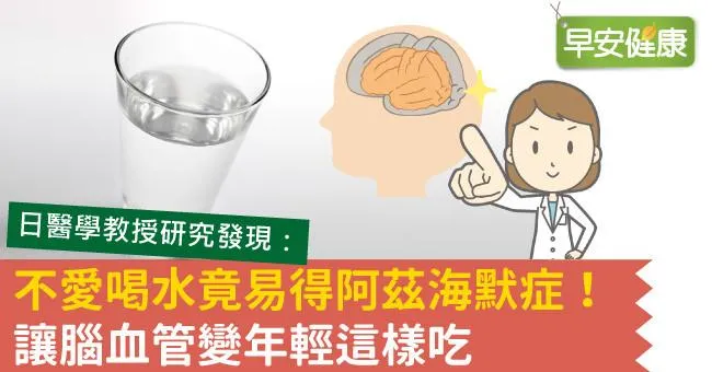 不愛喝水竟易得阿茲海默症！讓腦血管變年輕這樣吃