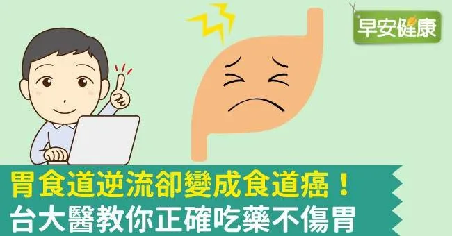 胃食道逆流卻變成食道癌！台大醫教你正確吃藥不傷胃