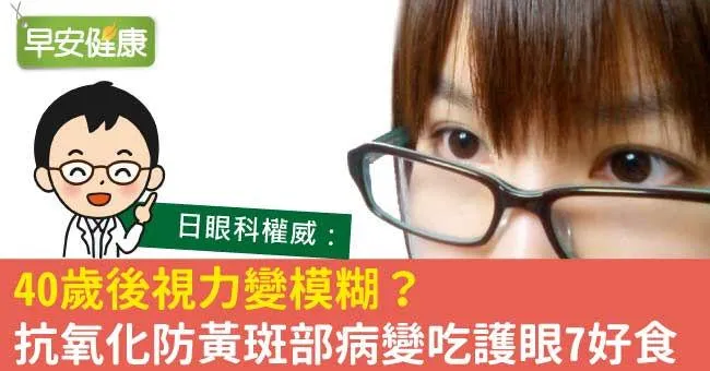 40歲後視力變模糊？抗氧化防黃斑部病變吃護眼7好食