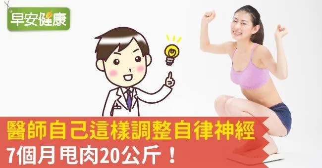 醫師自己這樣調整自律神經，7個月甩肉20公斤！