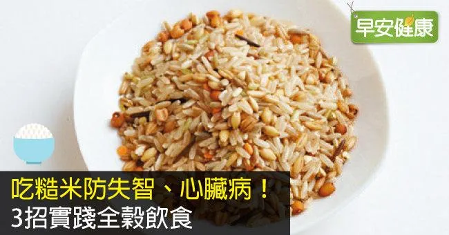 吃糙米防失智、心臟病！3招實踐全穀飲食