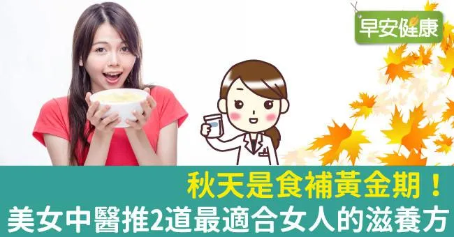 秋天是食補黃金期！美女中醫推2道最適合女人的滋養方