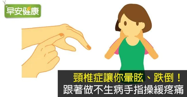 頸椎症讓你暈眩、跌倒！跟著做不生病手指操緩疼痛