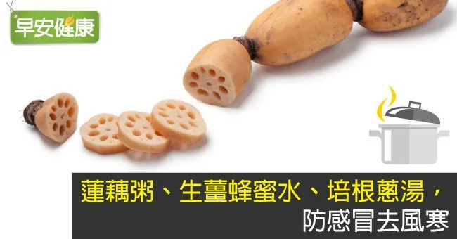 蓮藕粥、生薑蜂蜜水、培根蔥湯，防感冒去風寒