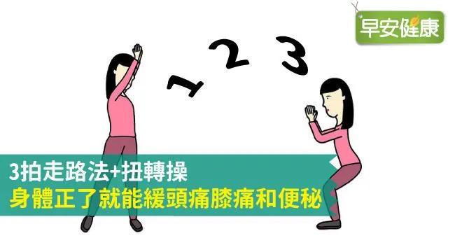 3拍走路法+扭轉操，身體正了就能緩頭痛膝痛和便秘