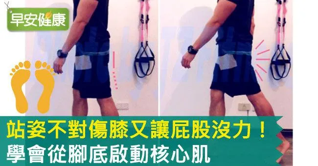 站姿不對傷膝又讓屁股沒力！學會從腳底啟動核心肌