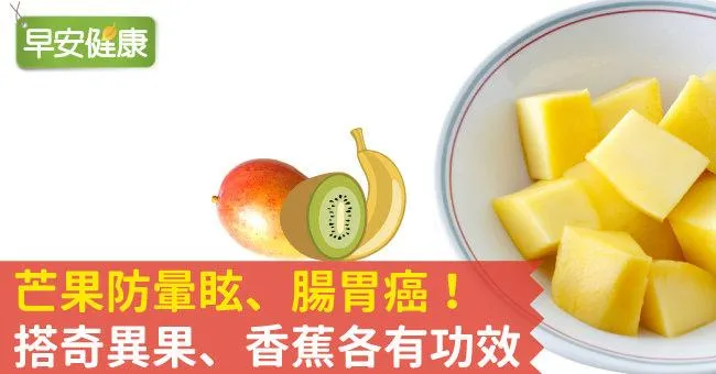 芒果防暈眩、腸胃癌！搭奇異果、香蕉各有功效