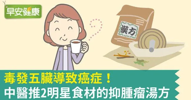毒發五臟導致癌症！中醫推2明星食材的抑腫瘤湯方