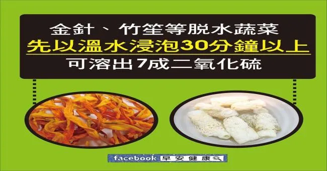 金針、竹笙等脫水蔬菜，先以溫水浸泡30分鐘以上，可以溶出7成二氧化硫